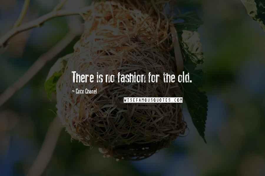 Coco Chanel Quotes: There is no fashion for the old.