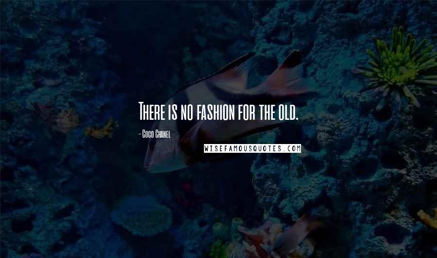 Coco Chanel Quotes: There is no fashion for the old.