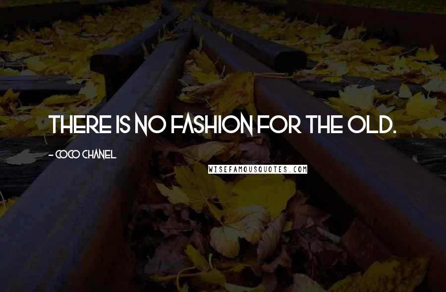 Coco Chanel Quotes: There is no fashion for the old.