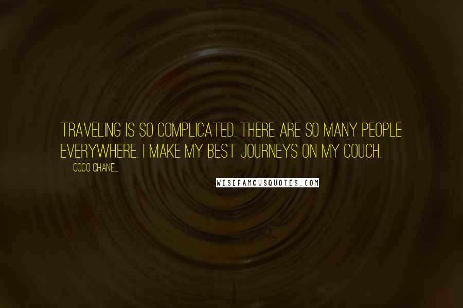 Coco Chanel Quotes: Traveling is so complicated. There are so many people everywhere. I make my best journeys on my couch.