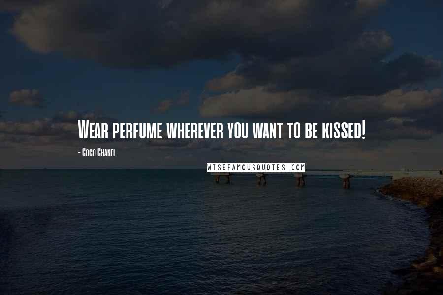 Coco Chanel Quotes: Wear perfume wherever you want to be kissed!