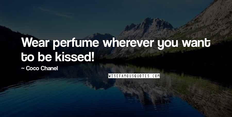 Coco Chanel Quotes: Wear perfume wherever you want to be kissed!