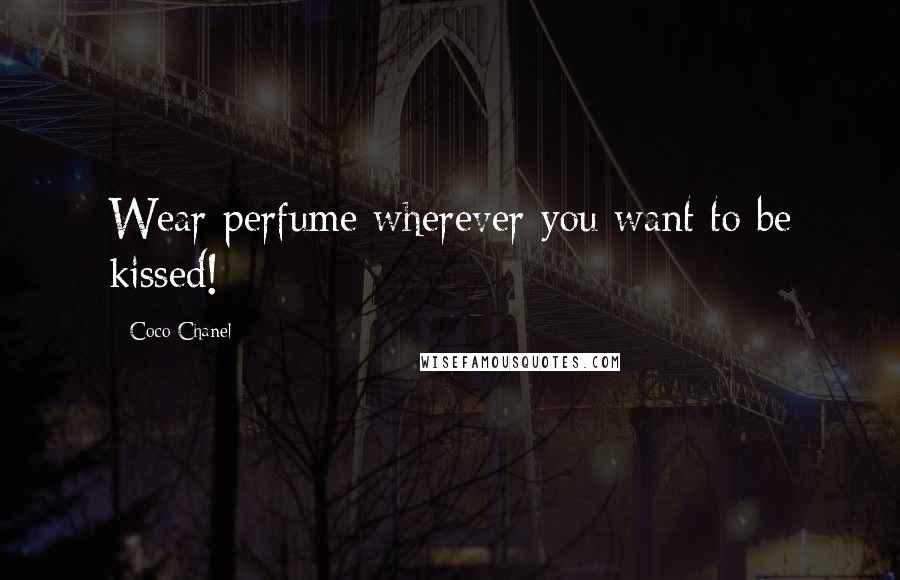 Coco Chanel Quotes: Wear perfume wherever you want to be kissed!