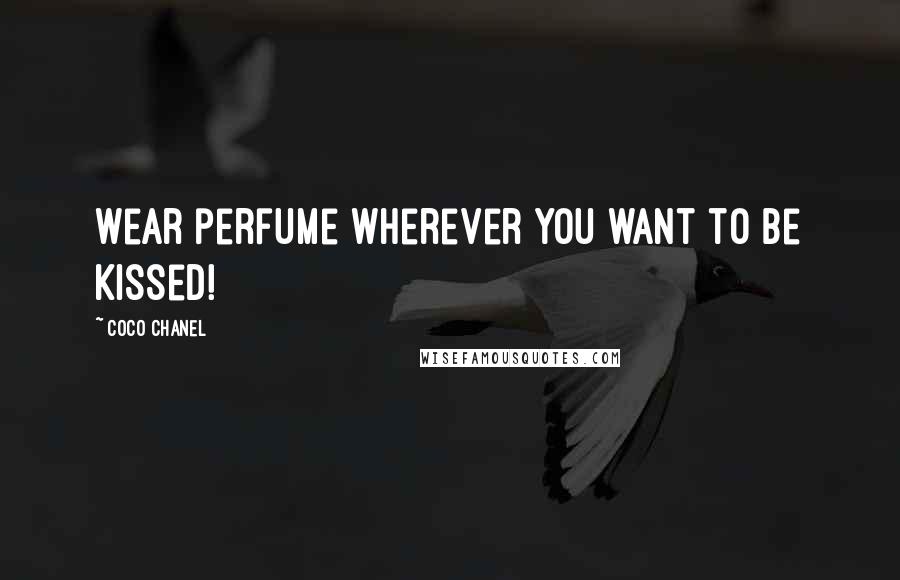 Coco Chanel Quotes: Wear perfume wherever you want to be kissed!