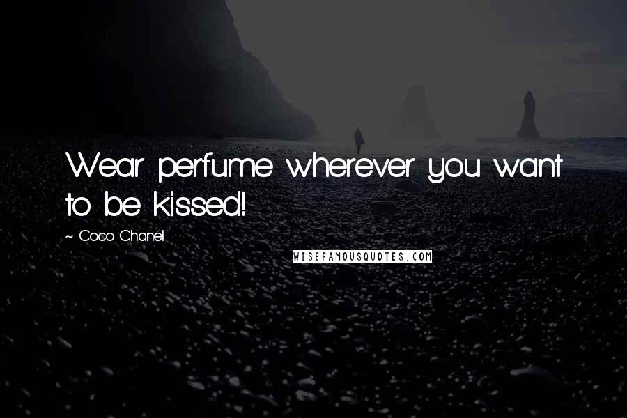 Coco Chanel Quotes: Wear perfume wherever you want to be kissed!