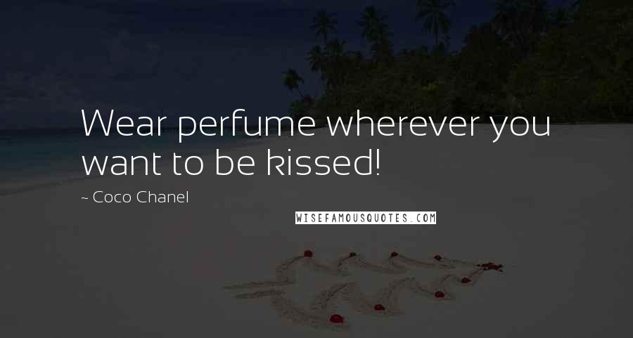 Coco Chanel Quotes: Wear perfume wherever you want to be kissed!