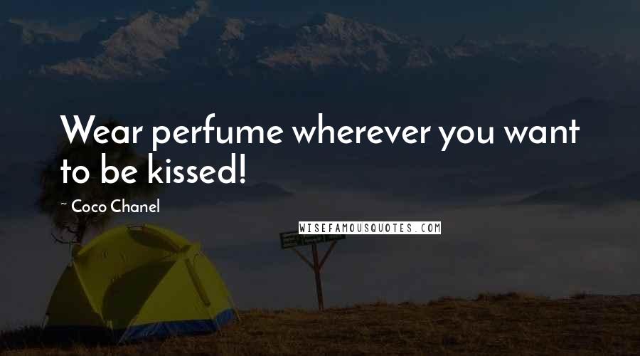 Coco Chanel Quotes: Wear perfume wherever you want to be kissed!