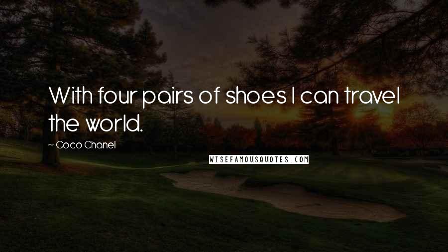 Coco Chanel Quotes: With four pairs of shoes I can travel the world.