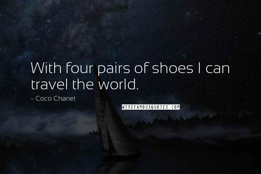 Coco Chanel Quotes: With four pairs of shoes I can travel the world.