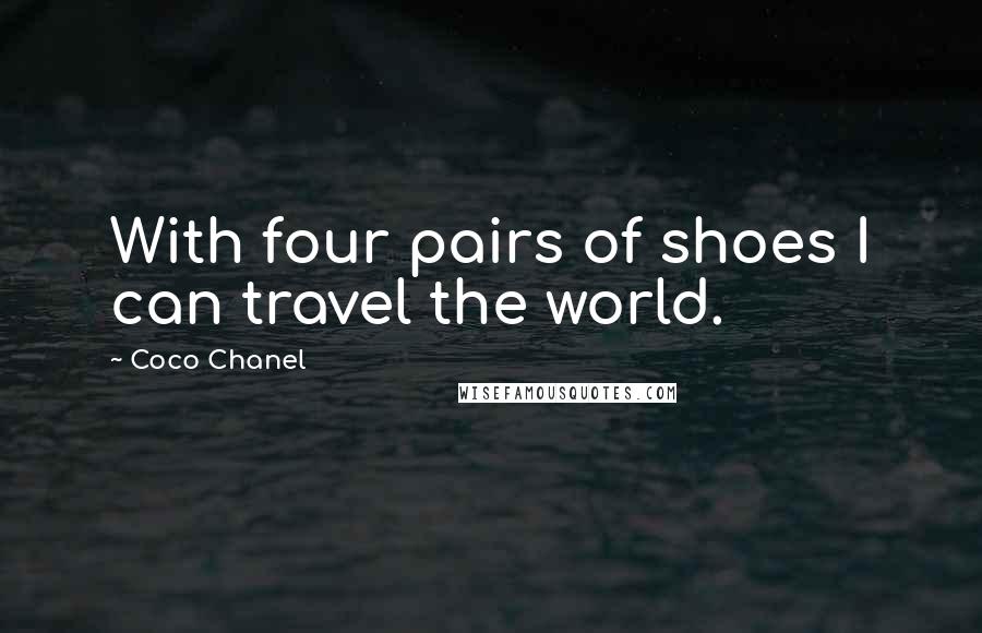 Coco Chanel Quotes: With four pairs of shoes I can travel the world.