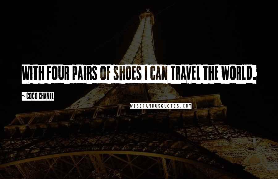 Coco Chanel Quotes: With four pairs of shoes I can travel the world.