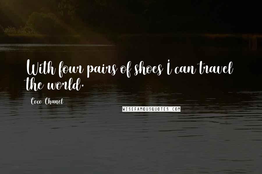 Coco Chanel Quotes: With four pairs of shoes I can travel the world.