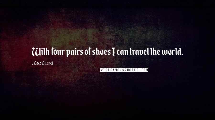 Coco Chanel Quotes: With four pairs of shoes I can travel the world.