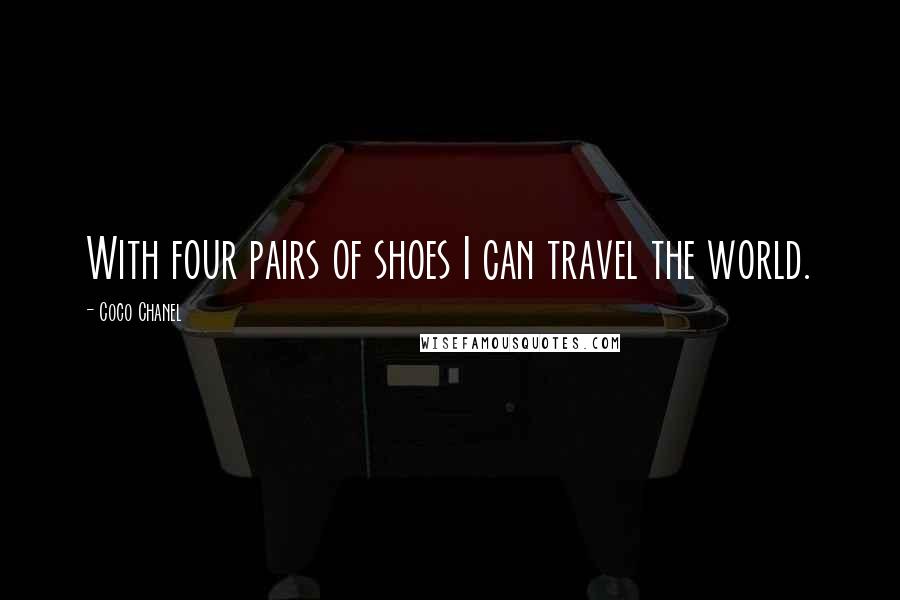 Coco Chanel Quotes: With four pairs of shoes I can travel the world.