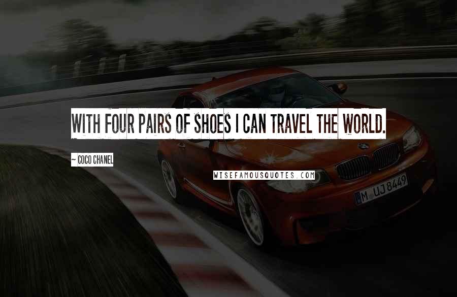 Coco Chanel Quotes: With four pairs of shoes I can travel the world.