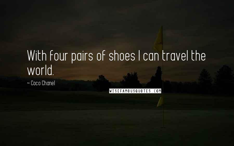 Coco Chanel Quotes: With four pairs of shoes I can travel the world.