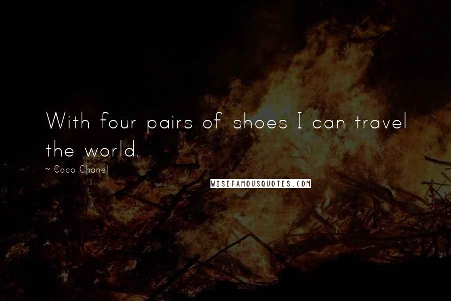 Coco Chanel Quotes: With four pairs of shoes I can travel the world.