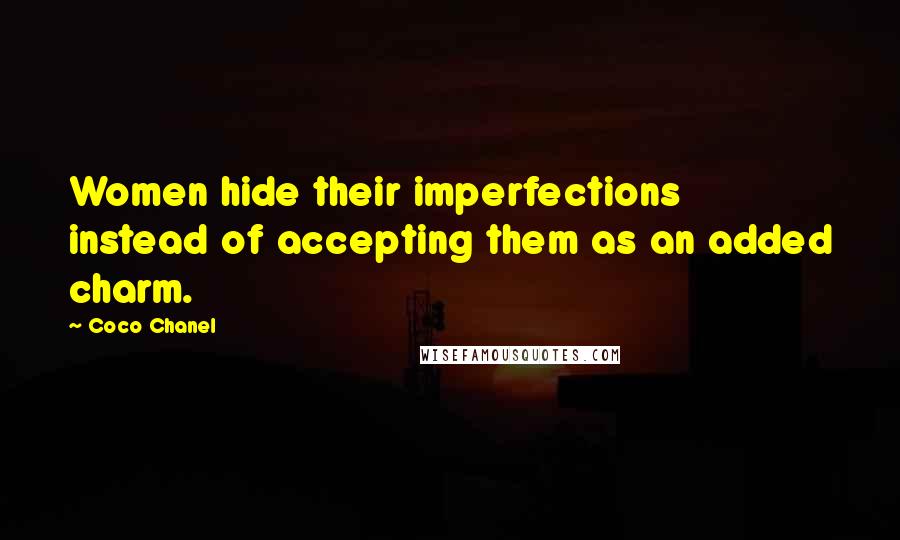 Coco Chanel Quotes: Women hide their imperfections instead of accepting them as an added charm.