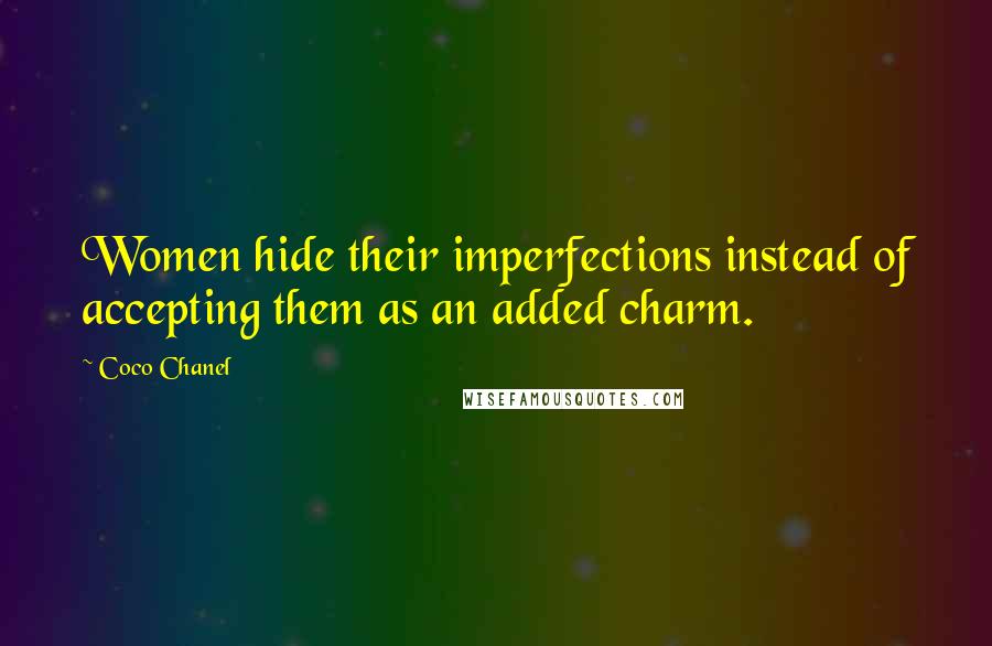 Coco Chanel Quotes: Women hide their imperfections instead of accepting them as an added charm.