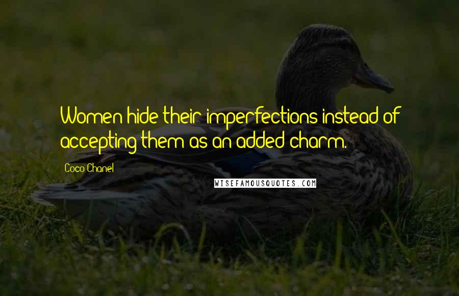 Coco Chanel Quotes: Women hide their imperfections instead of accepting them as an added charm.