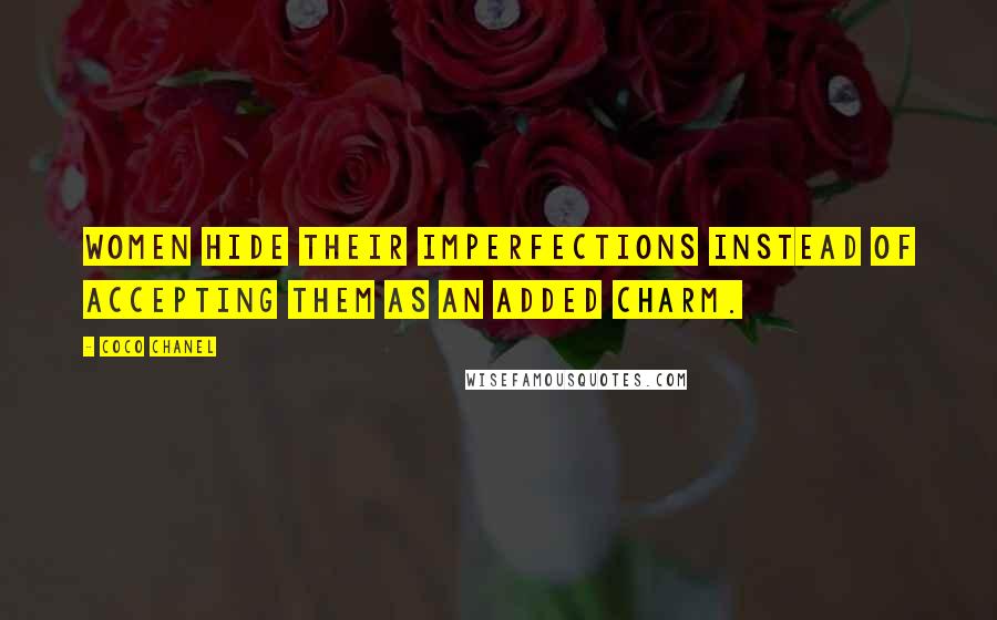 Coco Chanel Quotes: Women hide their imperfections instead of accepting them as an added charm.