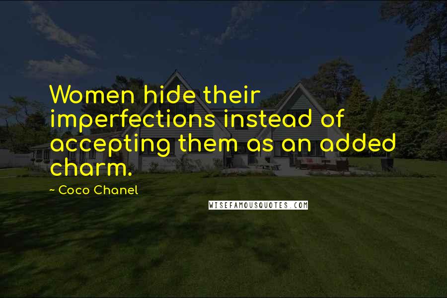 Coco Chanel Quotes: Women hide their imperfections instead of accepting them as an added charm.
