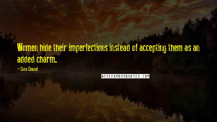 Coco Chanel Quotes: Women hide their imperfections instead of accepting them as an added charm.