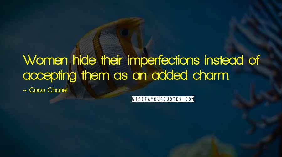 Coco Chanel Quotes: Women hide their imperfections instead of accepting them as an added charm.