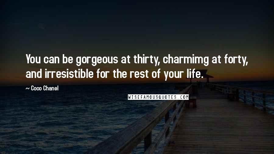 Coco Chanel Quotes: You can be gorgeous at thirty, charmimg at forty, and irresistible for the rest of your life.