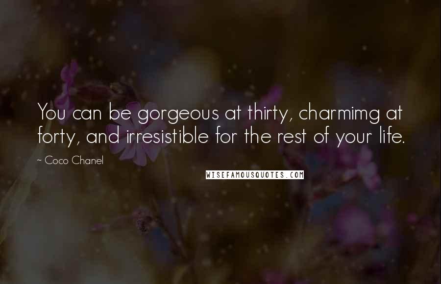 Coco Chanel Quotes: You can be gorgeous at thirty, charmimg at forty, and irresistible for the rest of your life.