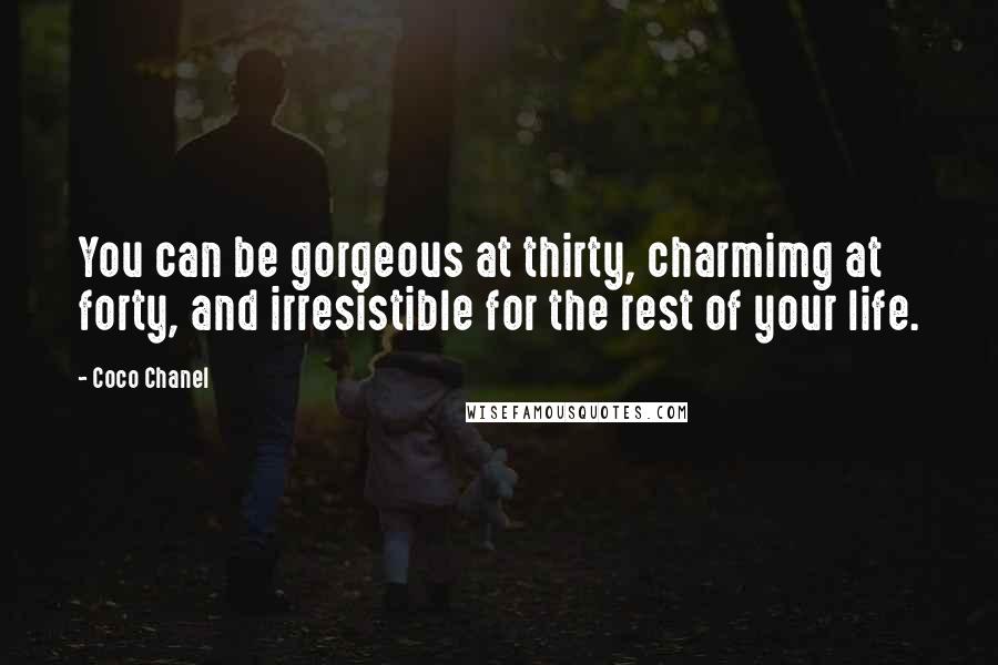 Coco Chanel Quotes: You can be gorgeous at thirty, charmimg at forty, and irresistible for the rest of your life.