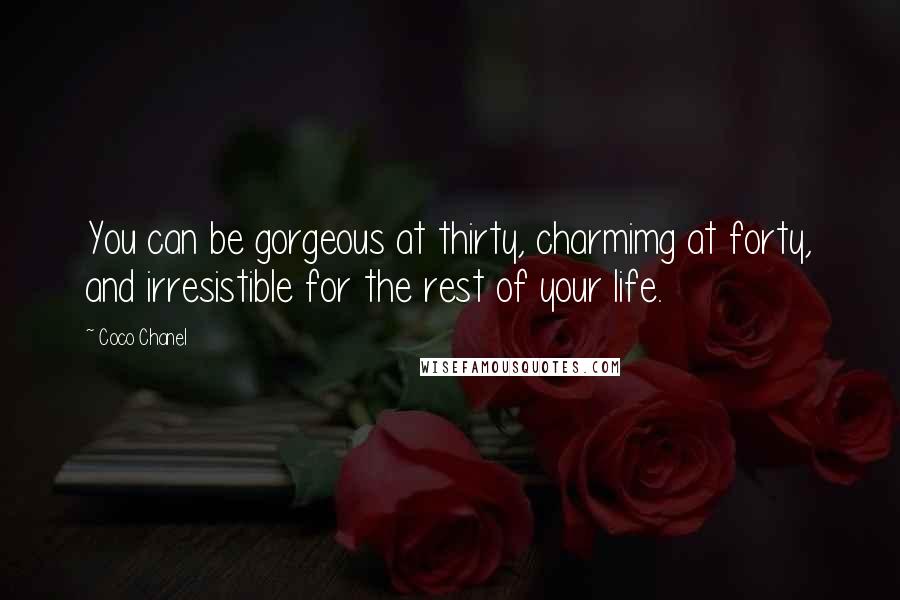 Coco Chanel Quotes: You can be gorgeous at thirty, charmimg at forty, and irresistible for the rest of your life.