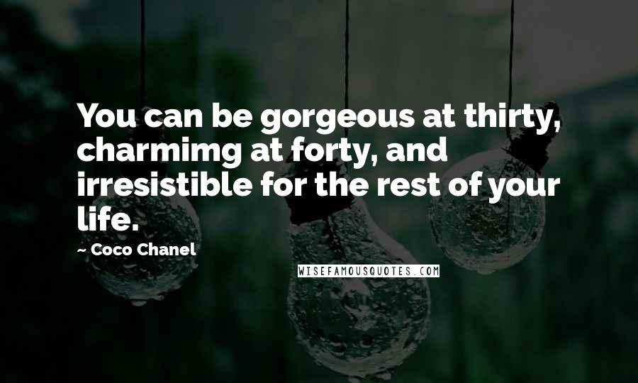 Coco Chanel Quotes: You can be gorgeous at thirty, charmimg at forty, and irresistible for the rest of your life.