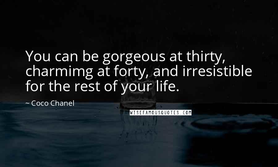 Coco Chanel Quotes: You can be gorgeous at thirty, charmimg at forty, and irresistible for the rest of your life.