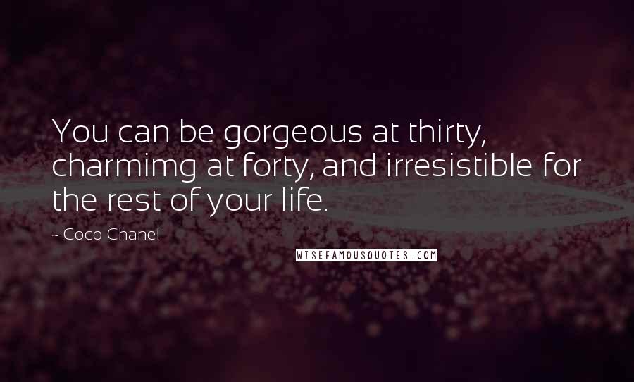 Coco Chanel Quotes: You can be gorgeous at thirty, charmimg at forty, and irresistible for the rest of your life.