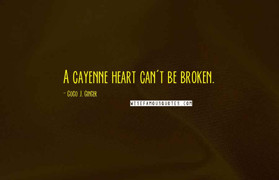 Coco J. Ginger Quotes: A cayenne heart can't be broken.