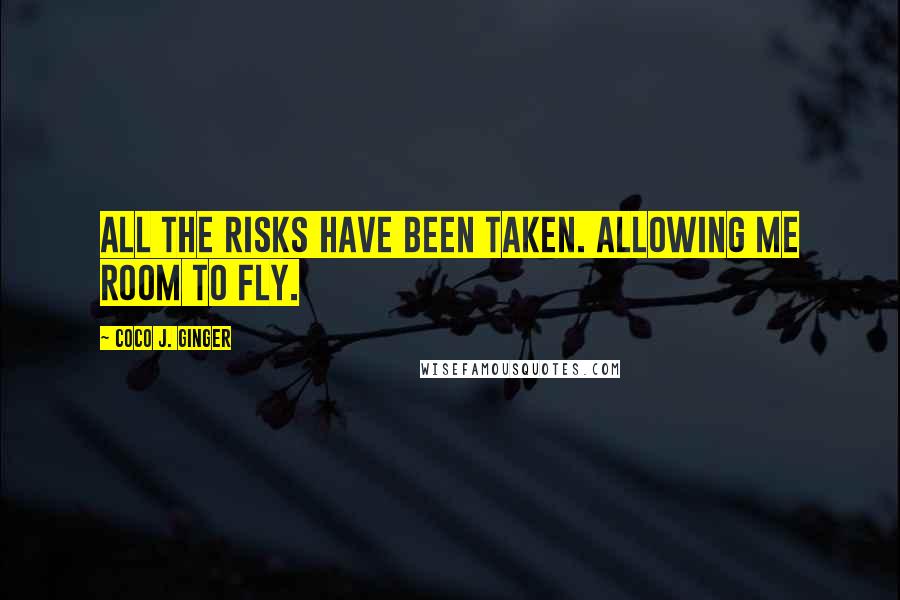 Coco J. Ginger Quotes: All the risks have been taken. Allowing me room to fly.