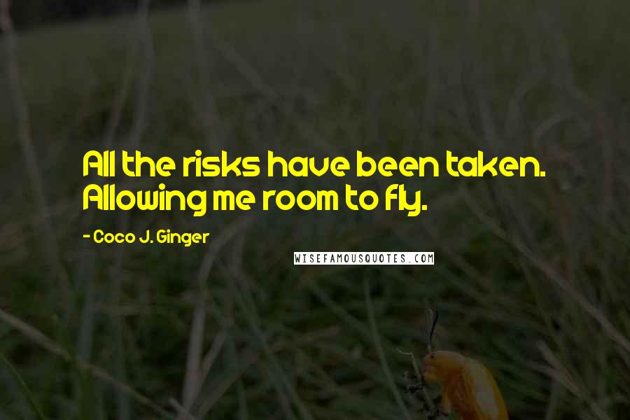 Coco J. Ginger Quotes: All the risks have been taken. Allowing me room to fly.