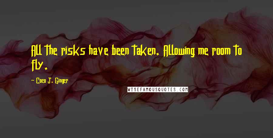 Coco J. Ginger Quotes: All the risks have been taken. Allowing me room to fly.