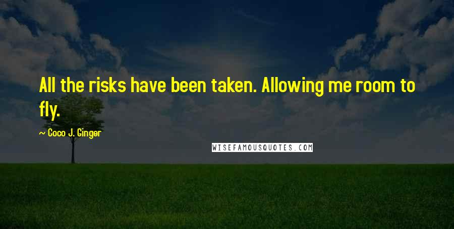 Coco J. Ginger Quotes: All the risks have been taken. Allowing me room to fly.