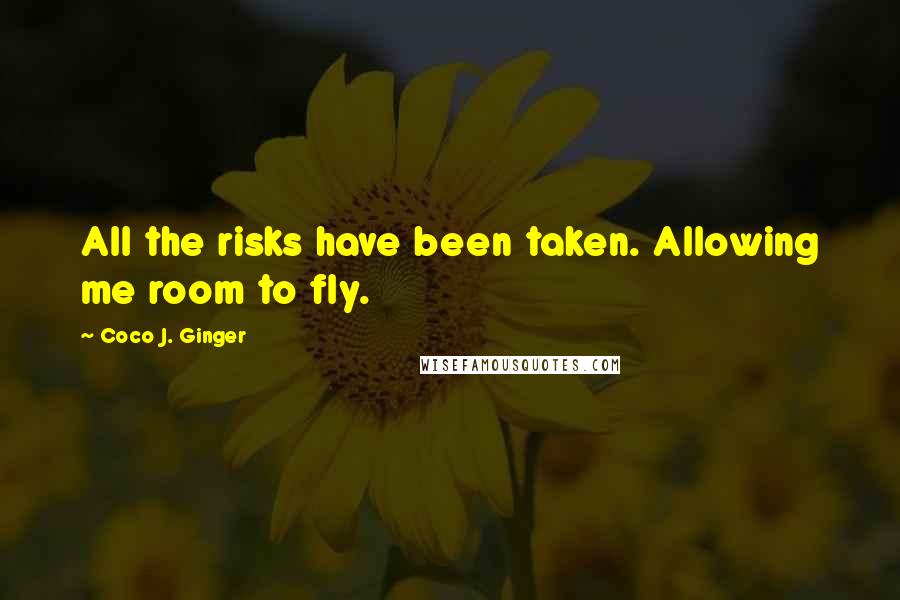 Coco J. Ginger Quotes: All the risks have been taken. Allowing me room to fly.