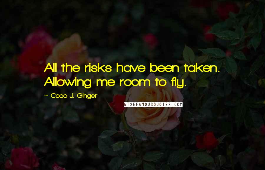 Coco J. Ginger Quotes: All the risks have been taken. Allowing me room to fly.