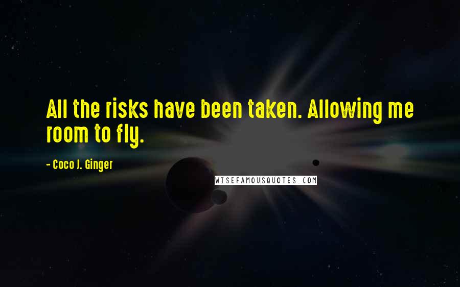 Coco J. Ginger Quotes: All the risks have been taken. Allowing me room to fly.