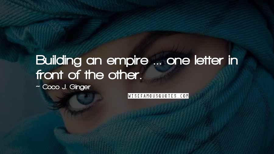 Coco J. Ginger Quotes: Building an empire ... one letter in front of the other.