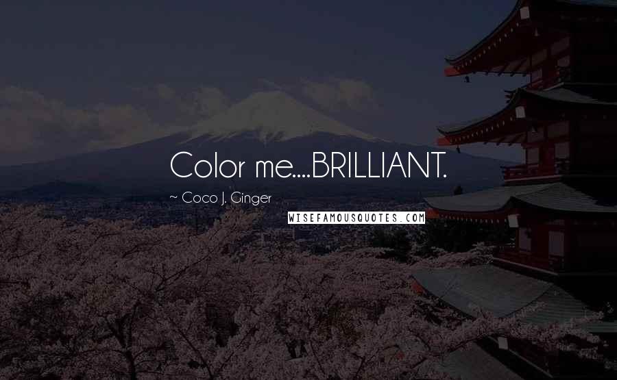 Coco J. Ginger Quotes: Color me....BRILLIANT.