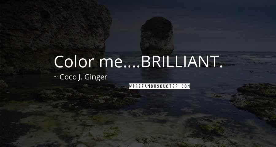 Coco J. Ginger Quotes: Color me....BRILLIANT.