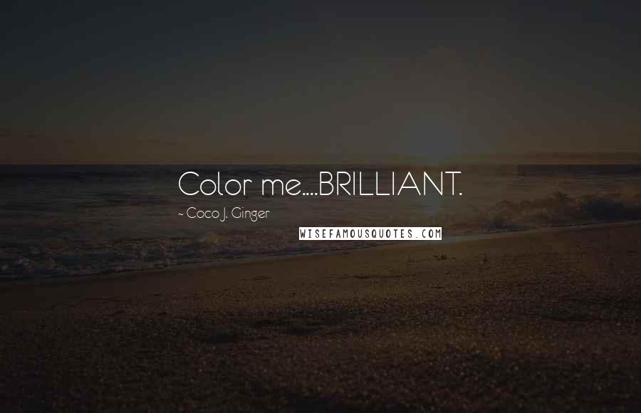 Coco J. Ginger Quotes: Color me....BRILLIANT.