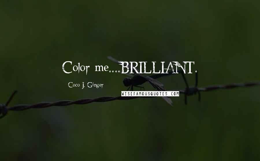 Coco J. Ginger Quotes: Color me....BRILLIANT.