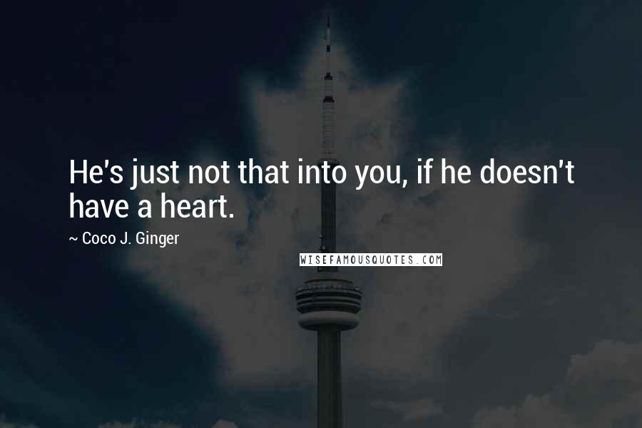 Coco J. Ginger Quotes: He's just not that into you, if he doesn't have a heart.