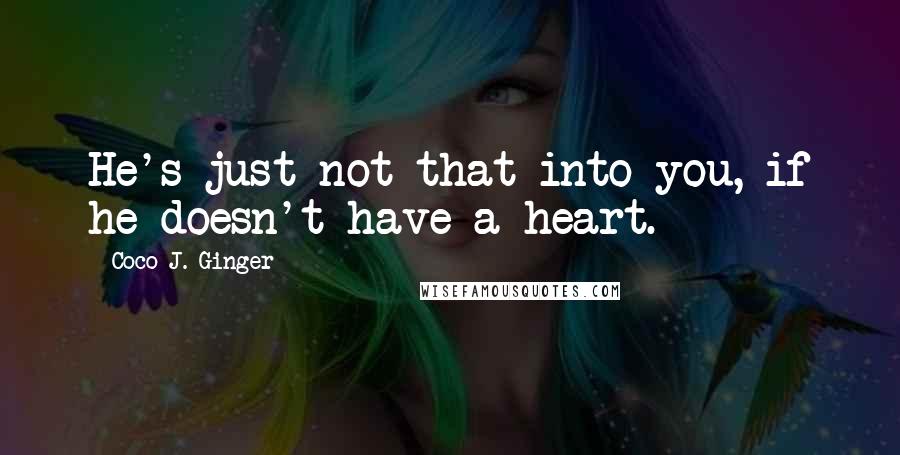 Coco J. Ginger Quotes: He's just not that into you, if he doesn't have a heart.